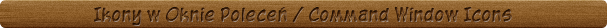 Ikony w Oknie Poleceń / Command Window Icons